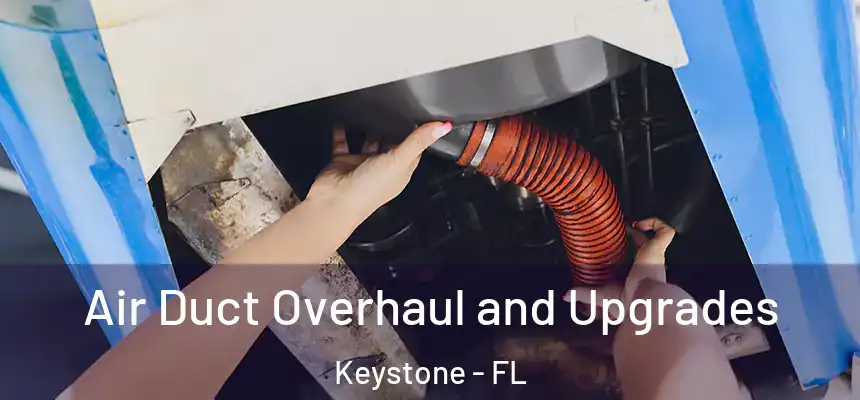 Air Duct Overhaul and Upgrades Keystone - FL