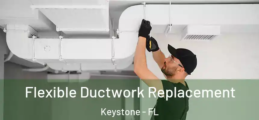 Flexible Ductwork Replacement Keystone - FL