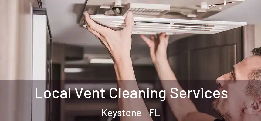 Local Vent Cleaning Services Keystone - FL